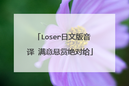 Loser日文版音译 满意悬赏绝对给