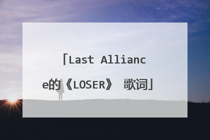 Last Alliance的《LOSER》 歌词