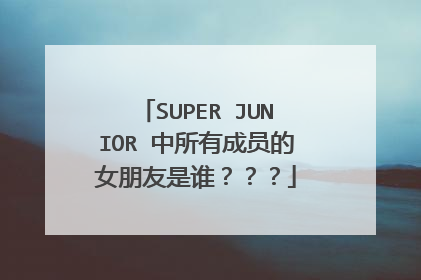 SUPER JUNIOR 中所有成员的女朋友是谁？？？