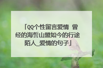 QQ个性留言爱情 曾经的海誓山盟如今的行途陌人_爱情的句子