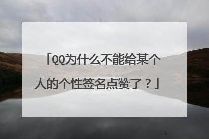 QQ为什么不能给某个人的个性签名点赞了?