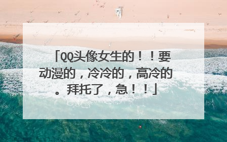 QQ头像女生的！！要动漫的，冷冷的，高冷的。拜托了，急！！