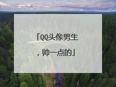 QQ头像男生，帅一点的