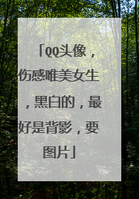 QQ头像,伤感唯美女生,黑白的,最好是背影,要图片
