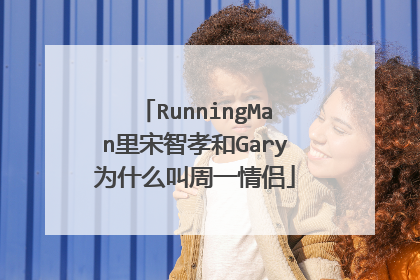 RunningMan里宋智孝和Gary为什么叫周一情侣