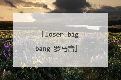 loser bigbang 罗马音