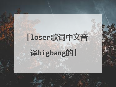 loser歌词中文音译bigbang的