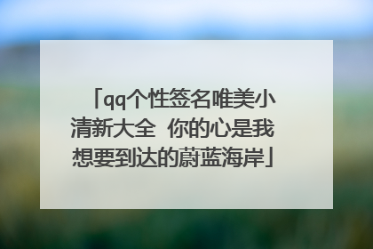 qq个性签名唯美小清新大全 你的心是我想要到达的蔚蓝海岸