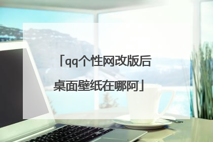 qq个性网改版后桌面壁纸在哪阿