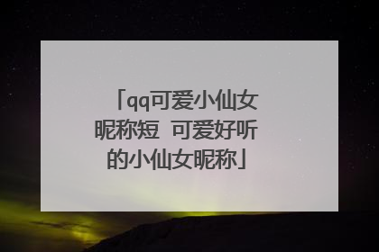 qq可爱小仙女昵称短 可爱好听的小仙女昵称
