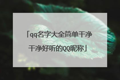 qq名字大全简单干净 干净好听的QQ昵称