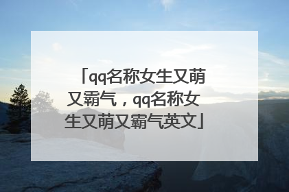 qq名称女生又萌又霸气，qq名称女生又萌又霸气英文