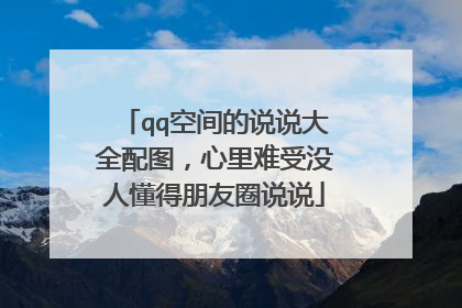 qq空间的说说大全配图，心里难受没人懂得朋友圈说说
