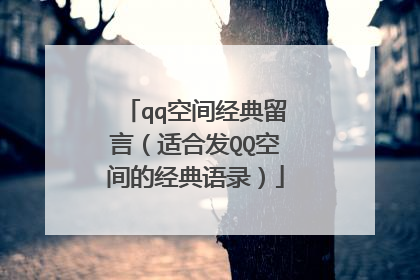 qq空间经典留言(适合发QQ空间的经典语录)