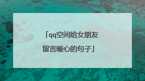qq空间给女朋友留言暖心的句子