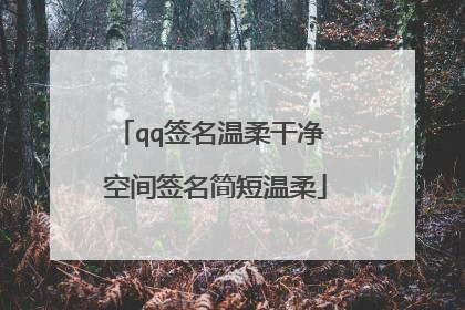 qq签名温柔干净 空间签名简短温柔