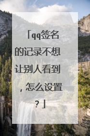 qq签名的记录不想让别人看到,怎么设置?