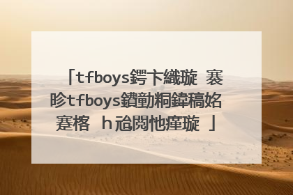 tfboys鍔卞織璇�褰昣tfboys鐨勭粡鍏稿姳蹇楁�ｈ兘閲忚瘽璇�