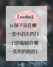 xxxholic郁子是在哪一集中消失四月一日的眼睛在哪一集伤的换的